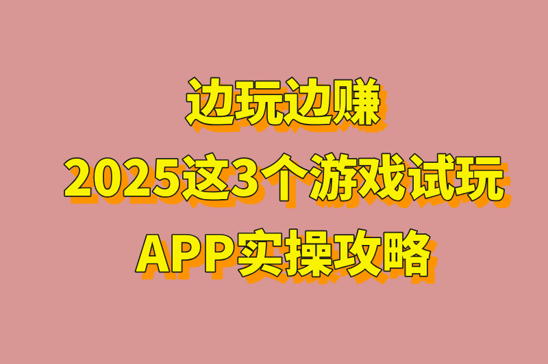 游戏试玩app赚钱平台有哪些？这3个+如何选择靠谱平台！