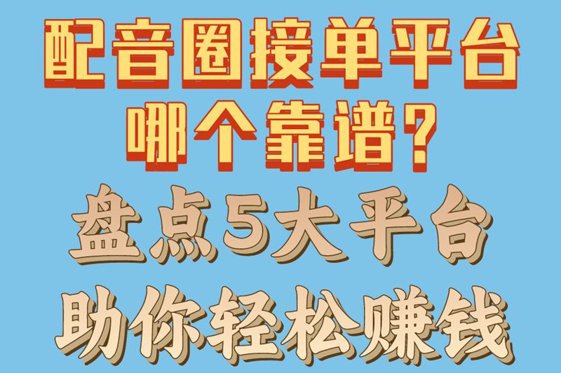 配音圈接单平台哪个靠谱?盘点5大平台,助你轻松赚钱 配音圈接单平台哪个靠谱?盘点5大平台,助你轻松赚钱