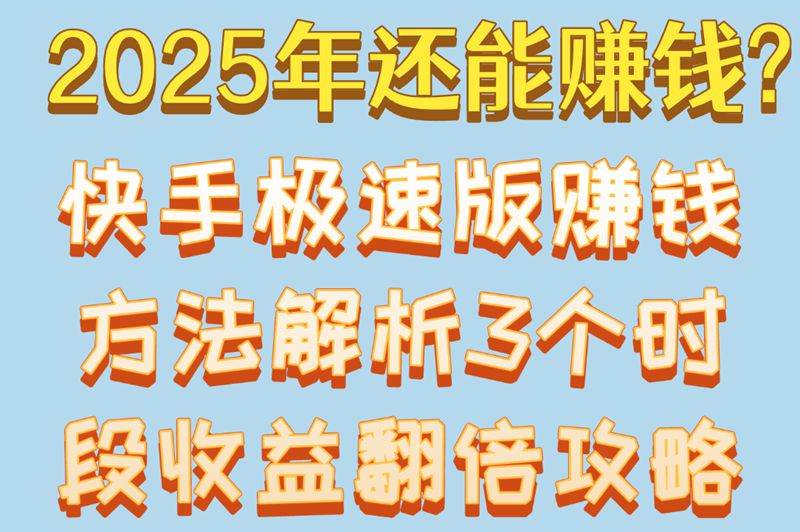 2025年还能赚钱?快手极速版赚钱方法解析,3个时段收益翻倍攻略