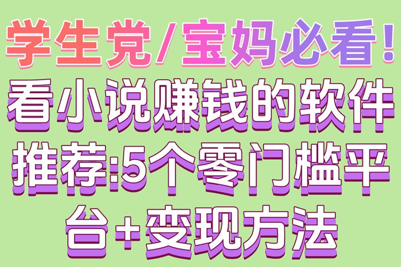学生党/宝妈必看!看小说赚钱的软件推荐:5个零门槛平台+变现方法 学生党/宝妈必看!看小说赚钱的软件推荐:5个零门槛平台+变现方法