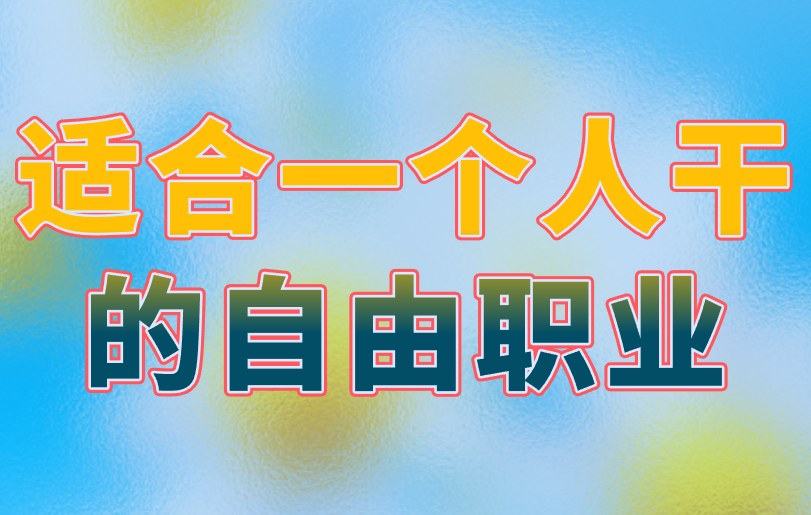 适合一个人干的自由职业有哪些？分享3个适合暑期做的！