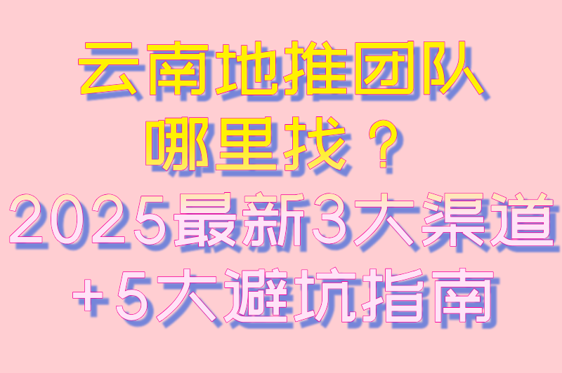 云南地推团队去哪里找?3大渠道+5大避坑指南,精准对接高效转化! 云南地推团队去哪里找?3大渠道+5大避坑指南,精准对接高效转化!