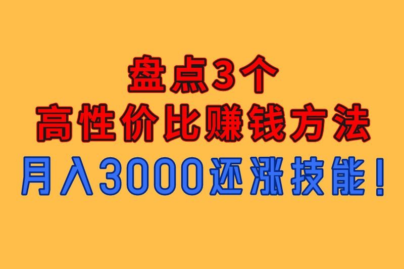 学生赚钱的方法有哪些？盘点3个高性价比赚钱方法，月入3000还涨技能！