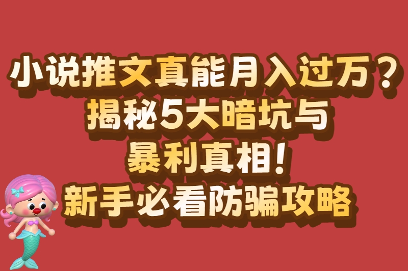 小说推文有风险吗?新手必看的行业真相与避坑指南 小说推文有风险吗?新手必看的行业真相与避坑指南