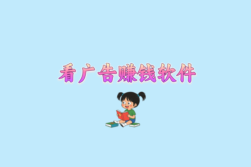别再错过！这5款看广告赚钱软件app，躺着就能把钱赚
