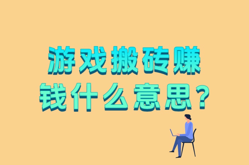 游戏搬砖赚钱什么意思?5种主流搬砖方式+3个高收益游戏推荐 游戏搬砖赚钱什么意思?5种主流搬砖方式+3个高收益游戏推荐