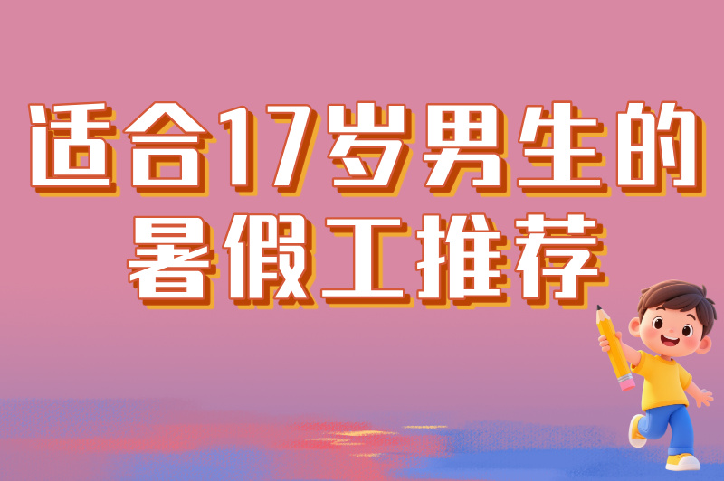 学生党必看！适合17岁男生的暑假工推荐，5类高性价比兼职任你选