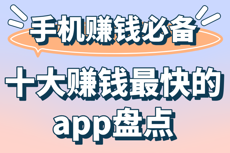 十大赚钱最快的app排行榜：轻松赚零花钱必备