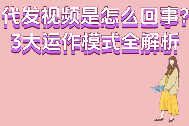 代发视频是怎么回事?3大运作模式全解析,新手日赚300+的完整教程 代发视频是怎么回事?3大运作模式全解析,新手日赚300+的完整教程